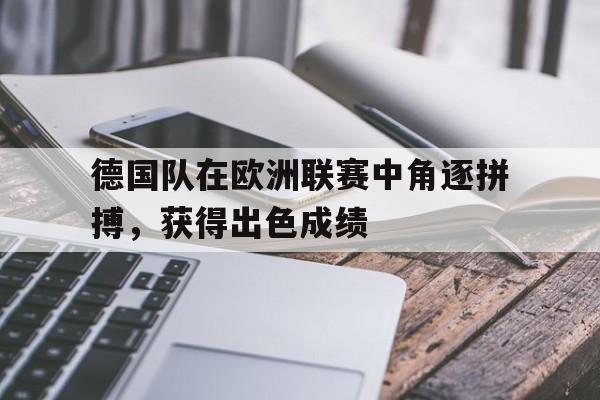 关于德国队在欧洲联赛中角逐拼搏，获得出色成绩的信息