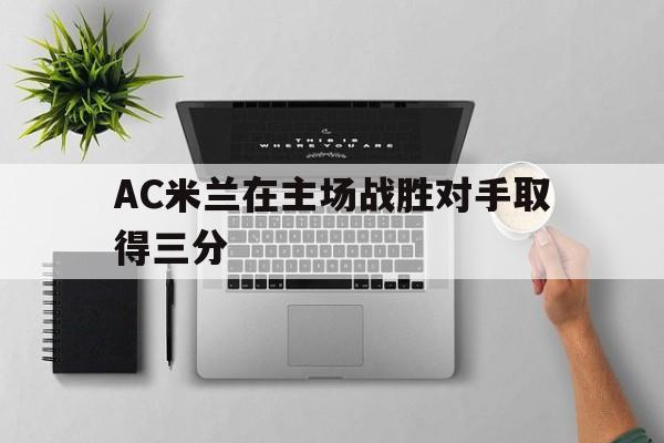 包含AC米兰在主场战胜对手取得三分的词条